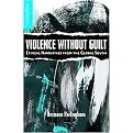 Violence without Guilt (Ethical Narratives from the Global South) (New Directions in Latino American Cultures) (Hardcover)