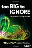 Too Big to Ignore: The Business Case for Big Data (Wiley and SAS Business Series)