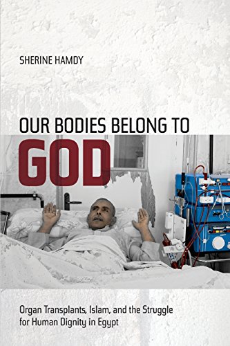 our bodies belong to god organ transplants islam and the struggle for human dignity in egypt