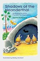 Shadows of the Neanderthal: Illuminating the Beliefs That Limit Our Organization (Learning Fables Series) Shadows of the Neanderthal: Illuminating the Beliefs That Limit Our Organization (Learning Fables Series)
