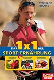 Das 1 x 1 der Sportern&auml;hrung: Physiologische Grundlagen, Tipps f&uuml;r Training und Wettkampf, Lieblingsrezepte der Top-Athleten - St&eacute;phane Franke