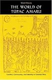 The World of Tupac Amaru: Conflict, Community, and Identity in Colonial Peru
