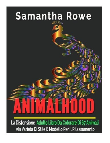 Animalhood: La Distensione Adulto Libro Da Colorare Di 67 Animali In Varietà Di Stile E Modello Per Il Rilassamento (Italian Edition)