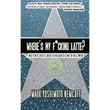 Where's My F*cking Latte?: (and Other Stories About Being an Assistant in Hollywood) ~ Mark Yoshimoto Nemcoff