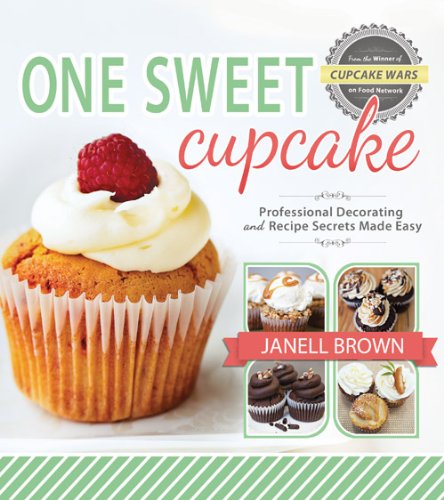 One Sweet Cupcake: Professional Decorating and Recipe Secrets Made Easy One Sweet Cupcake: Professional Decorating and Recipe Secrets Made Easy