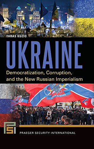 Ukraine: Democratization, Corruption, and the New Russian Imperialism (Praeger Security International)