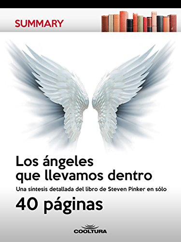 Los ángeles que llevamos dentro: Una síntesis detallada del libro de Steven Pinker en sólo 40 páginas (Summary) (Spanish Edition)