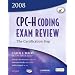 CPC-H Coding Exam Review 2008: The Certification Step, 1e (Cpc-H Coding Exam Review: The Certification Step)