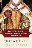 She-Wolves: The Women Who Ruled England Before Elizabeth