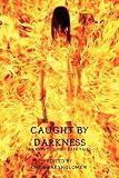 Caught by Darkness: An Anthology of Dark Tales