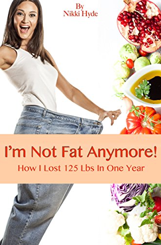 I'm Not Fat Anymore! How I Lost 125 Pounds in One Year