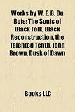 Produkt-Bild: Works by W. E. B. Du Bois (Study Guide): The Souls of Black Folk, Black Reconstruction, the Talented Tenth, John Brown, Dusk of Dawn