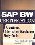 SAP BW Certification: A Business Information Warehouse Study Guide