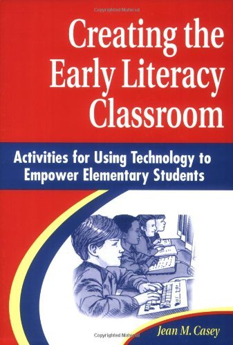 Creating the Early Literacy Classroom: Activities for Using Technology to Empower Elementary Students