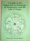 A Guide to the industrial archaeology of Hampshire and the Isle of Wight