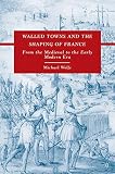 Walled towns and the shaping of France : from the medieval to the early modern era