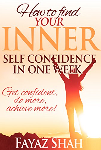 How to find your inner self confidence in one week: Get confident, do more, achieve more!