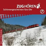 ZUGh�ren 7 Baden und W�rttemberg: Schienengeschichten f�rs Ohrvon "Markus Wetterauer"