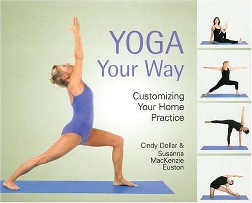 Yoga Your Way: Customizing Your Home Practice by Dollar, Cindy, Euston, Susanna MacKenzie (2005) Spiral-bound