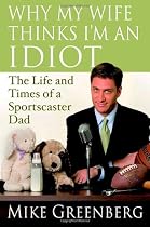 Why My Wife Thinks I'm an Idiot: The Life and Times of a Sportscaster Dad