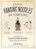 I'm Not Hanging Noodles on Your Ears and Other Intriguing Idioms From Around the World