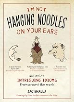I'm Not Hanging Noodles on Your Ears and Other Intriguing Idioms From Around the World