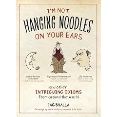 I'm Not Hanging Noodles on Your Ears and Other Intriguing Idioms From Around the World