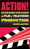 Action!: Establishing Your Career in Film and Television Production