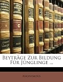 Beyträge Zur Bildung Für Jünglinge ... (German Edition)