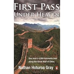 First Pass Under Heaven: One Man's 4,000-Kilometre Trek Along the Great Wall of China