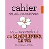 CAHIER DE TRAVAUX PRATIQUES POUR APPRENDRE � SE SIMPLIFIER LA VIE
