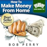How To Make Money From Home: A Beginner's Mini-Guide To Establishing A Home-Based Job (Make Money 101)