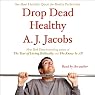 Drop Dead Healthy: One Man's Humble Quest for Bodily Perfection