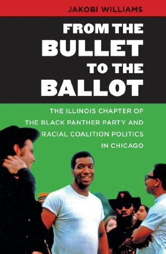From the Bullet to the Ballot: The Illinois Chapter of the Black Panther Party and Racial Coalition Politics in Chicago (The John Hope Franklin Series in African American History and Culture)