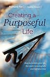 Creating a purposeful life : how to reclaim your life, live more meaningfully and befriend time