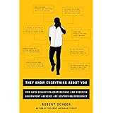 they know everything about you how data collecting corporations and snooping government agencies are destroying