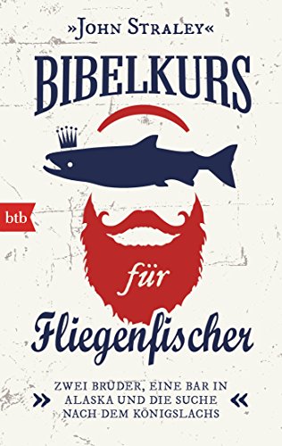 Bibelkurs für Fliegenfischer: Zwei Brüder, eine Bar in Alaska und die Suche nach dem Königslachs (German Edition)