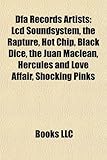 Dfa Records Artists: LCD Soundsystem, the Rapture, Hot Chip, Black Dice, the Juan MacLean, Hercules and Love Affair, Shocking Pinks-