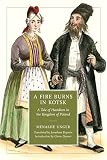 A fire burns in Kotsk : a tale of Hasidism in the kingdom of Poland