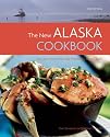 The New Alaska Cookbook: Recipes from the Last Frontier's Best Chefs