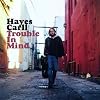 HAYES CARLL / TROUBLE IN MIND