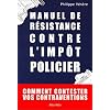 Manuel de r�sistance contre l'imp�t policier : comment contester vos contraventions
