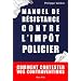 Manuel de r�sistance contre l'imp�t policier : comment contester vos contraventions