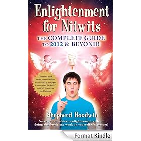 Enlightenment for Nitwits: The Complete Guide to 2012 & Beyond!