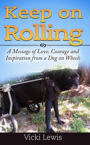 Keep on Rolling: A Message of Love, Courage and Inspiration from a Dog on Wheels, by Vicki Lewis Keep on Rolling: A Message of Love, Courage and Inspiration from a Dog on Wheels, by Vicki Lewis