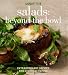 Salads: Beyond the Bowl: Extraordinary Recipes for Everyday Eating