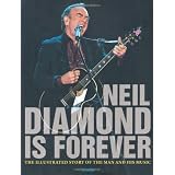 Neil Diamond Is Forever: The Illustrated Story of the Man and His Music