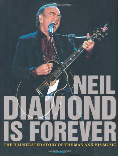 neil diamond is forever the illustrated story of the man and his music