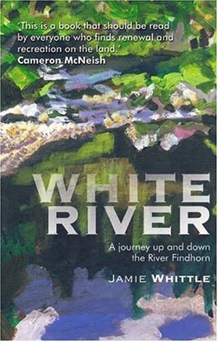 White River: A Journey up and down the River Findhorn