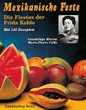 Mexikanische Feste: Die Fiestas der Frida Kahlo. Mit 145 Rezepten